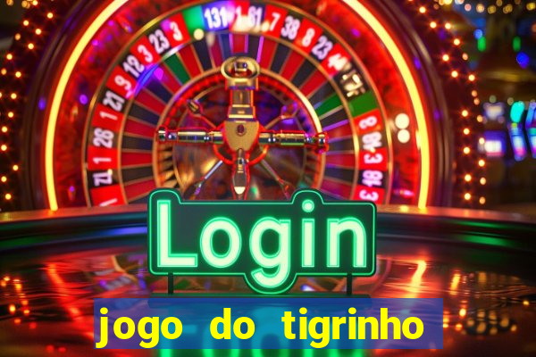 jogo do tigrinho ganha dinheiro mesmo